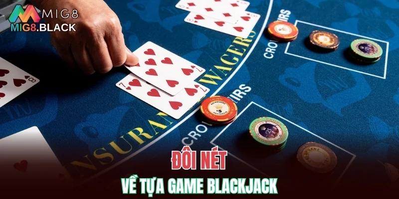 Nhóm Kéo Baccarat - Nhận Biết Lừa Đảo Khi Gia Nhập 5 Đôi nét về tựa game blackjack