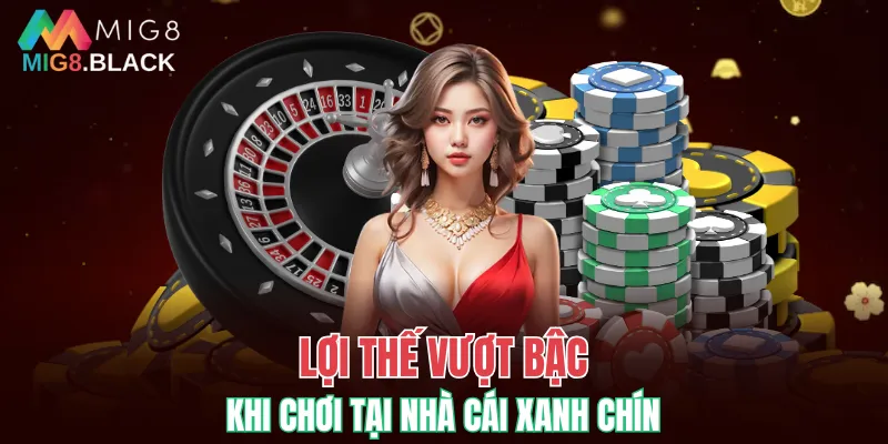 MIG8 19 Lợi thế vượt bậc khi chơi tại nhà cái xanh chín